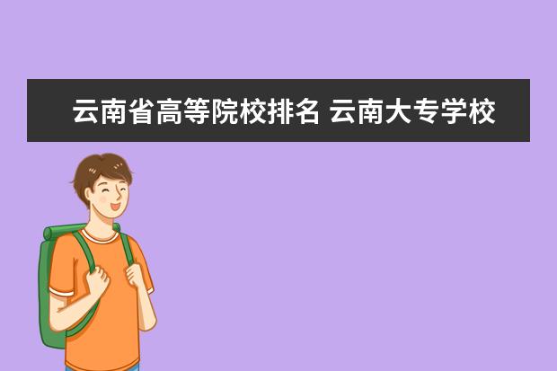 云南省高等院校排名 云南大专学校排名榜