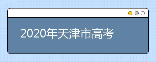 2020年天津市高考志愿填报入口，地区志愿设置办法帮您更好填写志愿