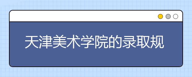 天津美术学院的录取规则