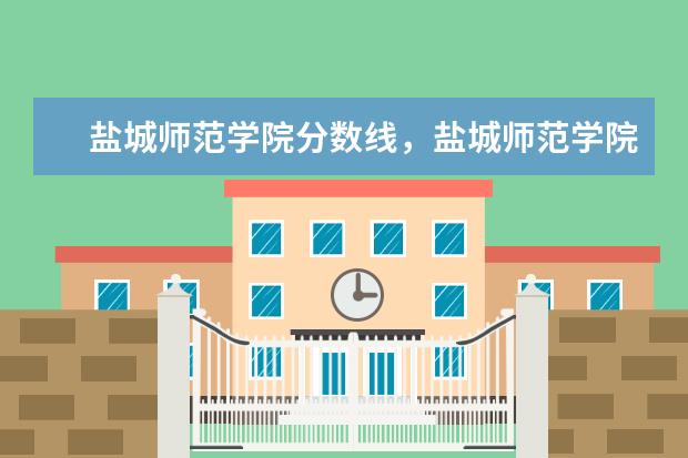 查看更多盐城师范学院黄海学院的录取分数线多少学费多少 教师资格证