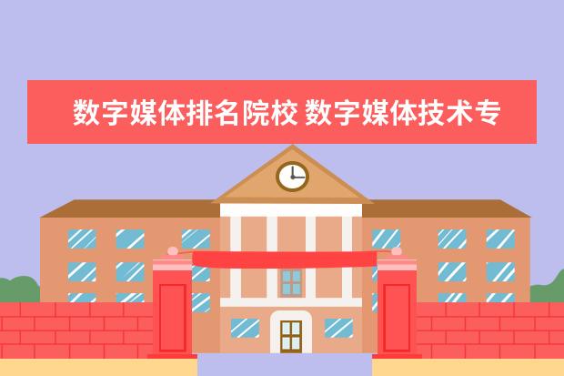 數字媒體排名院校 數字媒體技術專業大學排名