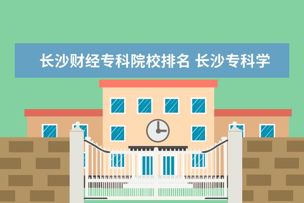 綜述:湖南財政經濟學院,湖南稅務高等專科學校,湖南理工職業技術學院