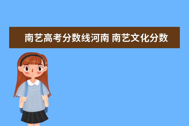 南藝高考分數線河南 南藝文化分數線需要多少分?