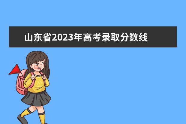 山东省2023年高考录取分数线 山东省高考分数线2023