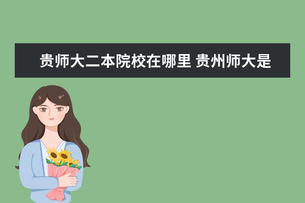 贵师大二本院校在哪里 贵州师大是一本还是二本